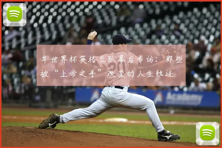 年世界杯英格兰队幕后专访：那些被“上帝之手”改变的人生轨迹