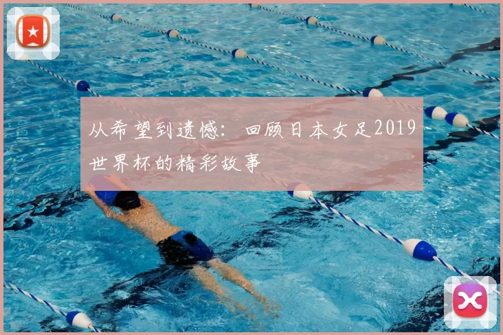 从希望到遗憾:回顾日本女足2019世界杯的精彩故事