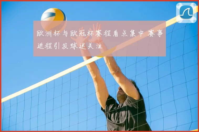 欧洲杯与欧冠杯赛程看点集中 赛事进程引发球迷关注