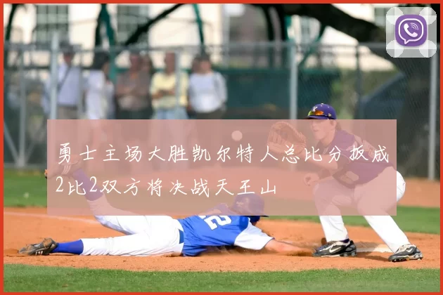勇士主场大胜凯尔特人总比分扳成2比2双方将决战天王山