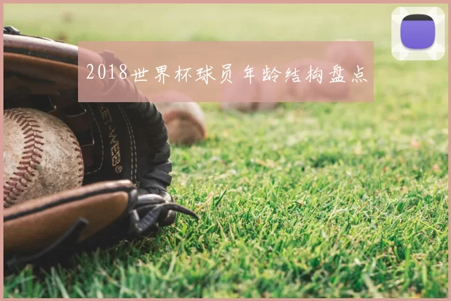 2018世界杯球员年龄结构盘点