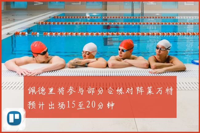 佩德里将参与部分合练对阵莱万特预计出场15至20分钟