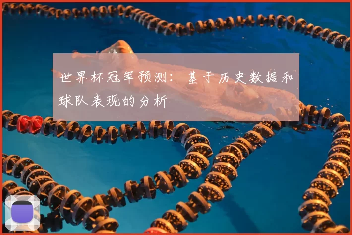 世界杯冠军预测：基于历史数据和球队表现的分析