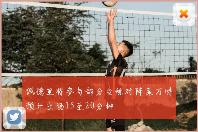 佩德里将参与部分合练对阵莱万特预计出场15至20分钟