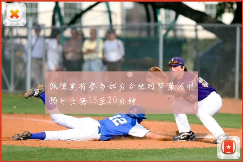 佩德里将参与部分合练对阵莱万特预计出场15至20分钟